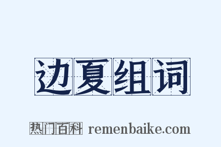边夏组词是什么意思的图片